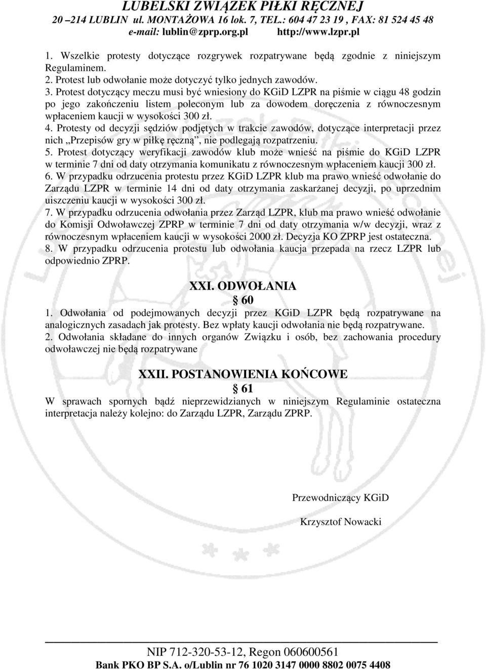 4. Protesty od decyzji sędziów podjętych w trakcie zawodów, dotyczące interpretacji przez nich Przepisów gry w piłkę ręczną, nie podlegają rozpatrzeniu. 5.