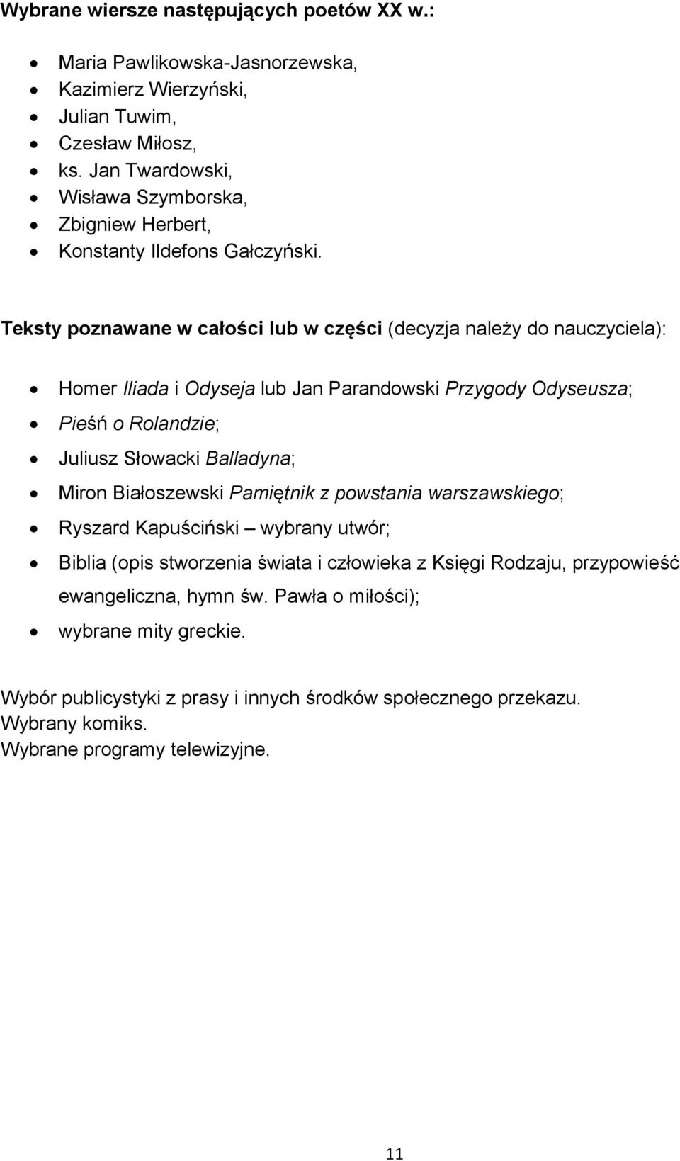 Teksty poznawane w całości lub w części (decyzja należy do nauczyciela): Homer Iliada i Odyseja lub Jan Parandowski Przygody Odyseusza; Pieśń o Rolandzie; Juliusz Słowacki Balladyna;