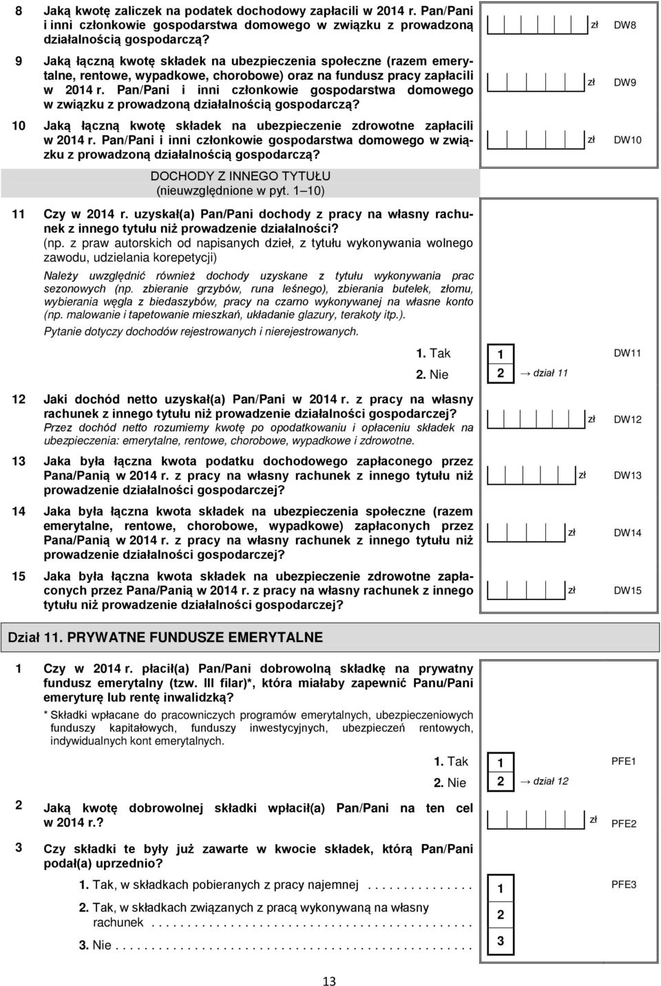 Pan/Pani i inni conkowie gospodarstwa domowego w związku z prowadzoną działalnością gospodarczą? 10 Jaką łączną kwotę składek na ubezpieczenie zdrowotne zapłacili w 014 r.