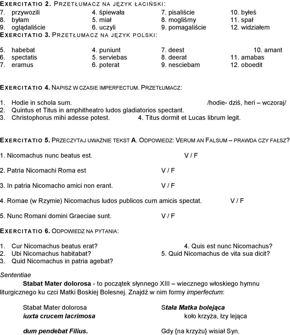 oboedit EXERCI T ATIO 4. NAPISZ W CZASIE IMPERFECTUM. PRZETŁUMACZ: 1. Hodie in schola sum. /hodie- dziś, heri wczoraj/ 2. Quintus et Titus in amphitheatro ludos gladiatorios spectant. 3.