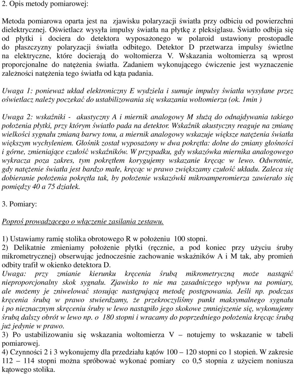 Detektor D przetwarza impulsy świetlne na elektryczne, które docierają do woltomierza V. Wskazania woltomierza są wprost proporcjonalne do natężenia światła.