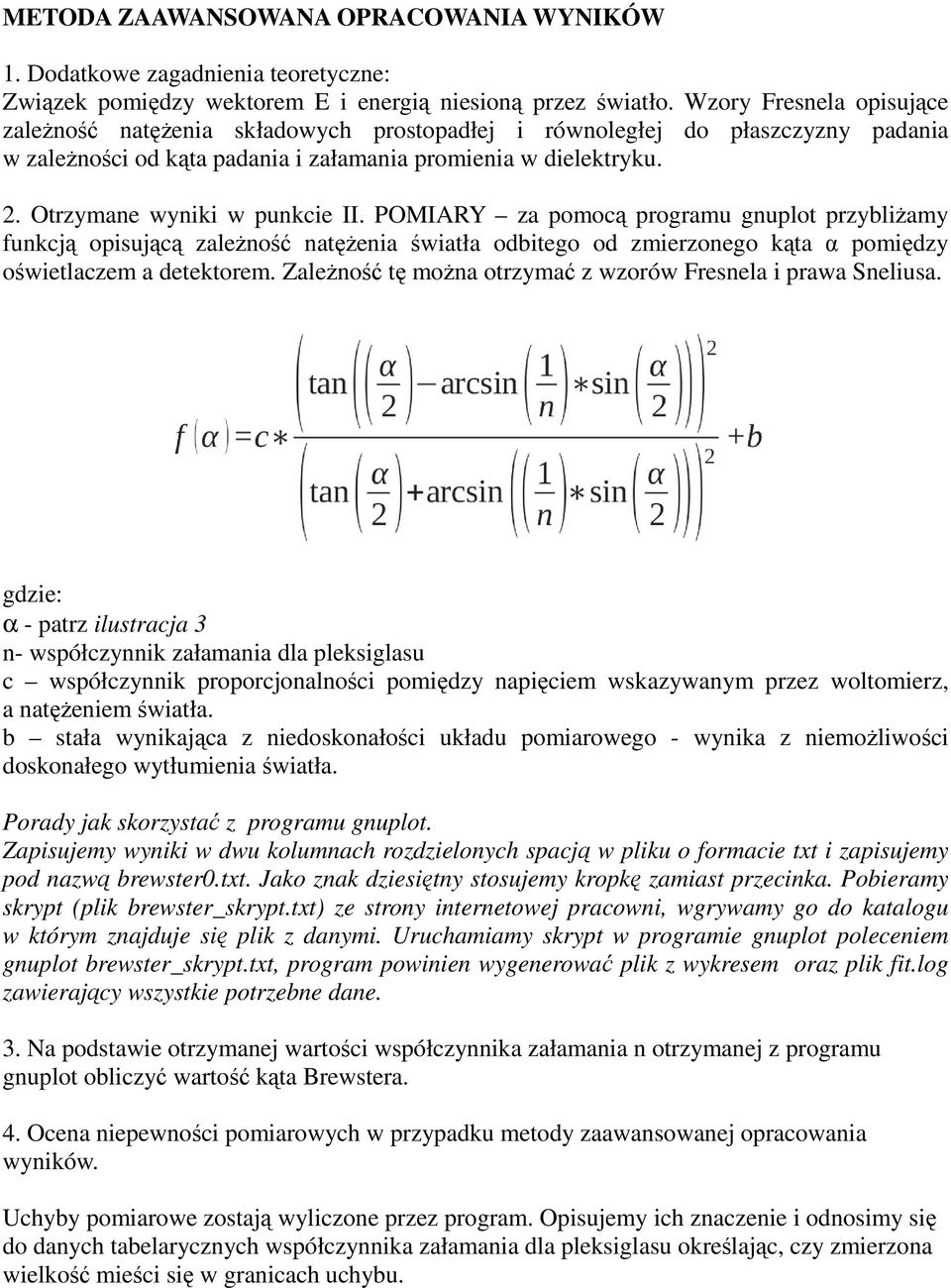 Otrzymane wyniki w punkcie II. POMIARY za pomocą programu gnuplot przybliżamy funkcją opisującą zależność natężenia światła odbitego od zmierzonego kąta α pomiędzy oświetlaczem a detektorem.