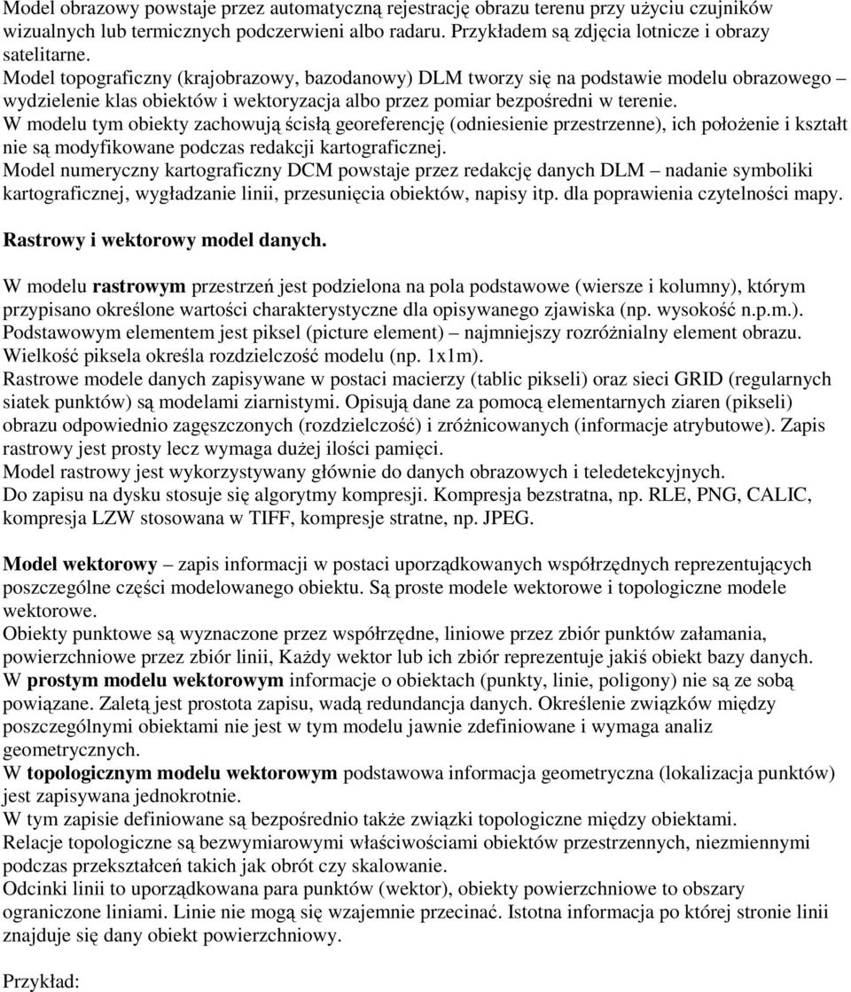 W modelu tym obiekty zachowują ścisłą georeferencję (odniesienie przestrzenne), ich położenie i kształt nie są modyfikowane podczas redakcji kartograficznej.