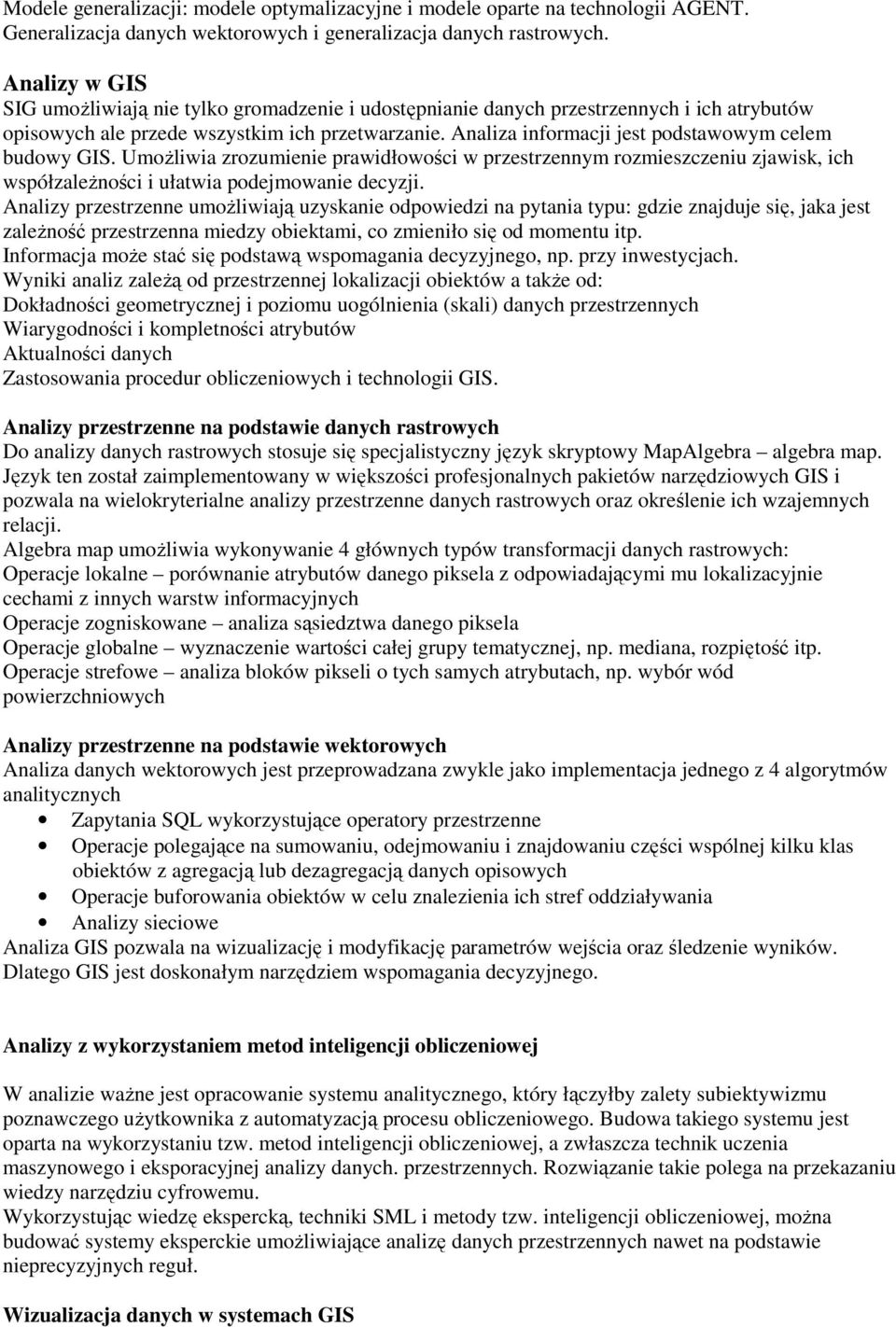 Analiza informacji jest podstawowym celem budowy GIS. Umożliwia zrozumienie prawidłowości w przestrzennym rozmieszczeniu zjawisk, ich współzależności i ułatwia podejmowanie decyzji.