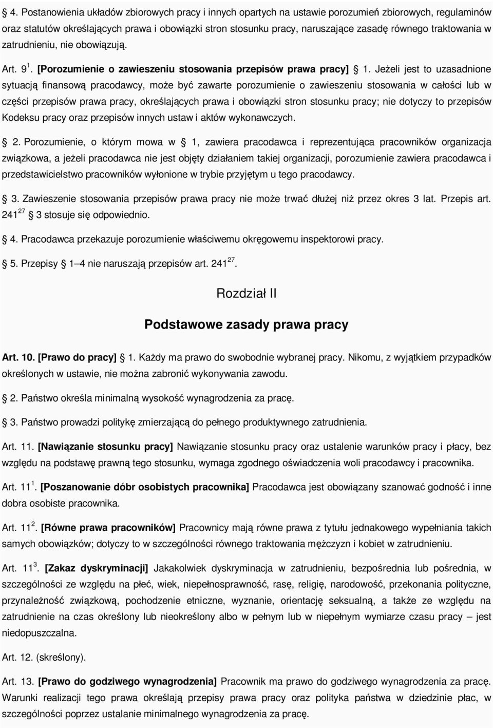 Je eli jest to uzasadnione sytuacj finansow pracodawcy, mo e by zawarte porozumienie o zawieszeniu stosowania w ca ci lub w cz ci przepisów prawa pracy, okre laj cych prawa i obowi zki stron stosunku