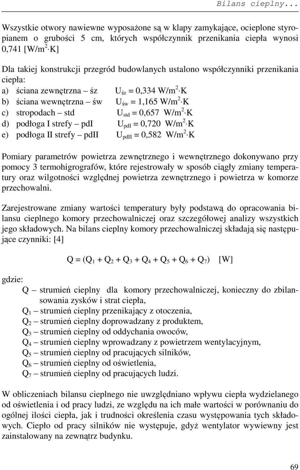 budowlanych ustalono współczynniki przenikania ciepła: a) ściana zewnętrzna śz U śz = 0,334 W/m 2 K b) ściana wewnętrzna św U św = 1,165 W/m 2 K c) stropodach std U std = 0,657 W/m 2 K d) podłoga I