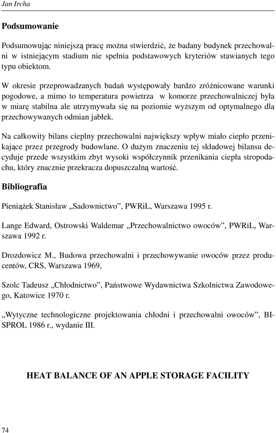 wyŝszym od optymalnego dla przechowywanych odmian jabłek. Na całkowity bilans cieplny przechowalni największy wpływ miało ciepło przenikające przez przegrody budowlane.