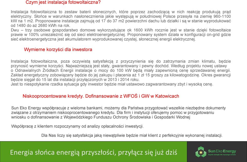 Proponowane instalacje zajmują od 17 do 37 m2 powierzchni dachu lub działki i są w stanie wyprodukować od 1480 do aż 2680 kwh na rok.