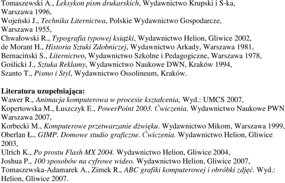 , Liternictwo, Wydawnictwo Szkolne i Pedagogiczne, Warszawa 1978, Goślicki J., Sztuka Reklamy, Wydawnictwo Naukowe DWN, Kraków 1994, Szanto T., Pismo i Styl, Wydawnictwo Ossolineum, Kraków.