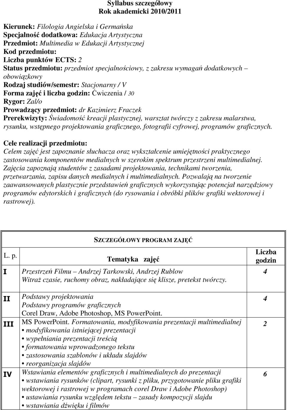 Rygor: Zal/o Prowadzący przedmiot: dr Kazimierz Fraczek Prerekwizyty: Świadomość kreacji plastycznej, warsztat twórczy z zakresu malarstwa, rysunku, wstępnego projektowania graficznego, fotografii