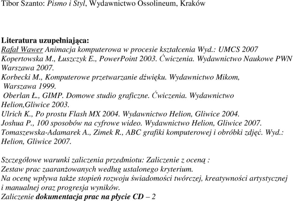 Ćwiczenia. Wydawnictwo Helion,Gliwice 2003. Ulrich K., Po prostu Flash MX 2004. Wydawnictwo Helion, Gliwice 2004. Joshua P., 100 sposobów na cyfrowe wideo. Wydawnictwo Helion, Gliwice 2007.