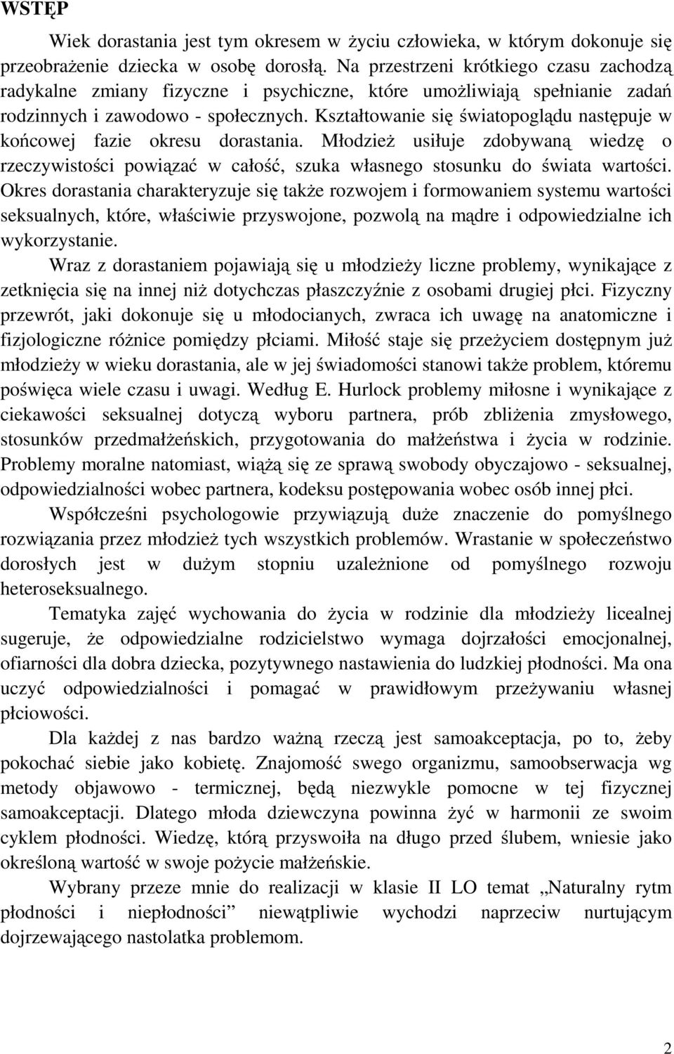 Kształtowanie się światopoglądu następuje w końcowej fazie okresu dorastania. Młodzież usiłuje zdobywaną wiedzę o rzeczywistości powiązać w całość, szuka własnego stosunku do świata wartości.