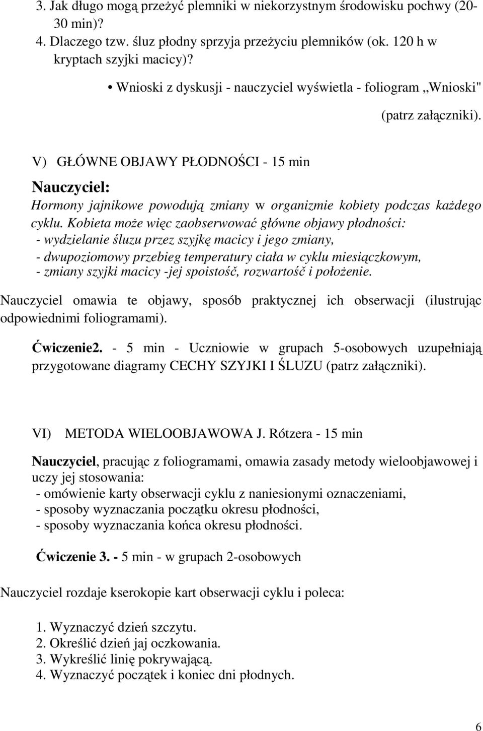 V) GŁÓWNE OBJAWY PŁODNOŚCI-15min Nauczyciel: Hormony jajnikowe powodują zmiany w organizmie kobiety podczas każdego cyklu.