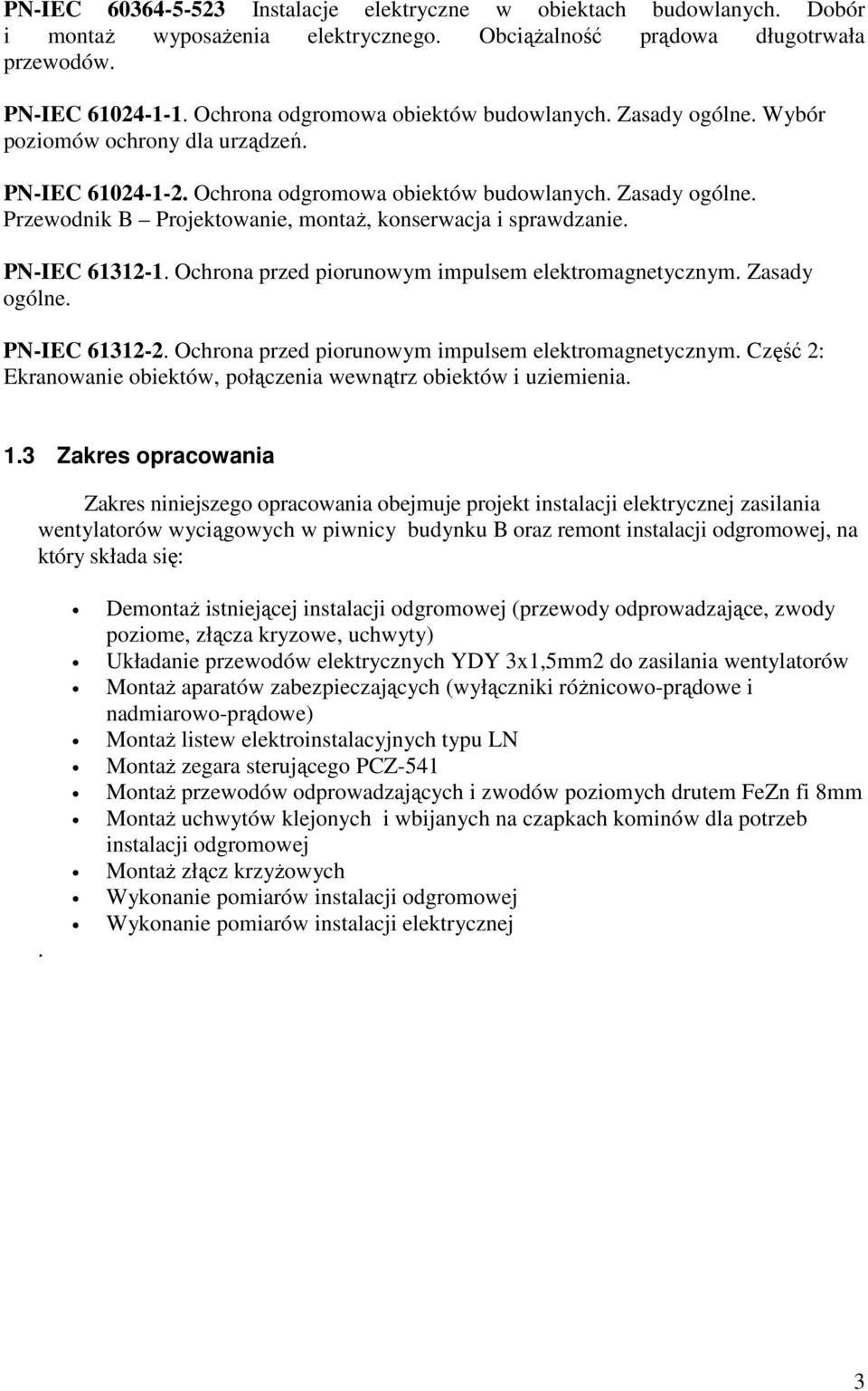 PN-IEC 61312-1. Ochrona przed piorunowym impulsem elektromagnetycznym. Zasady ogólne. PN-IEC 61312-2. Ochrona przed piorunowym impulsem elektromagnetycznym. Część 2: Ekranowanie obiektów, połączenia wewnątrz obiektów i uziemienia.