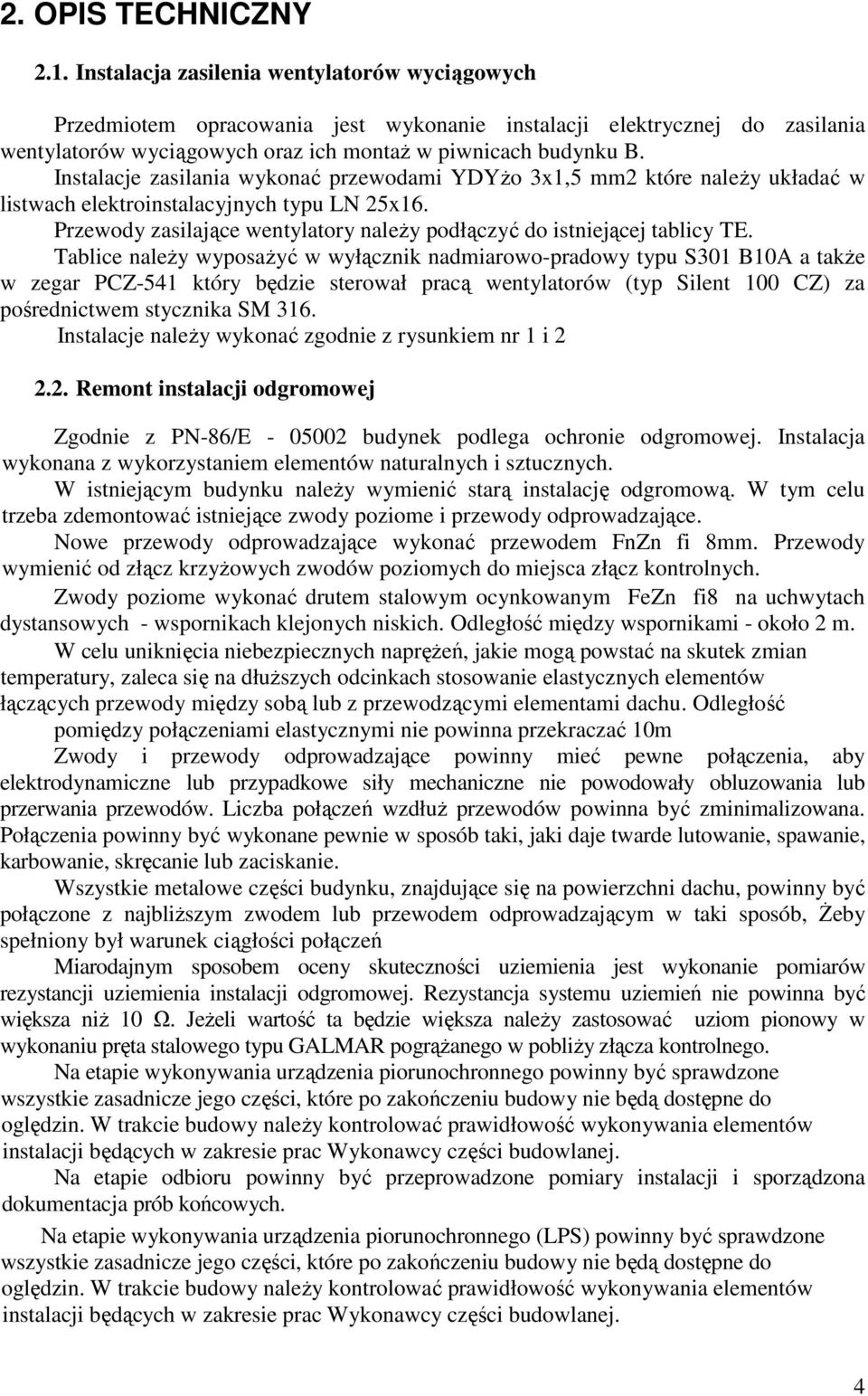 Instalacje zasilania wykonać przewodami YDYżo 3x1,5 mm2 które należy układać w listwach elektroinstalacyjnych typu LN 25x16. Przewody zasilające wentylatory należy podłączyć do istniejącej tablicy TE.