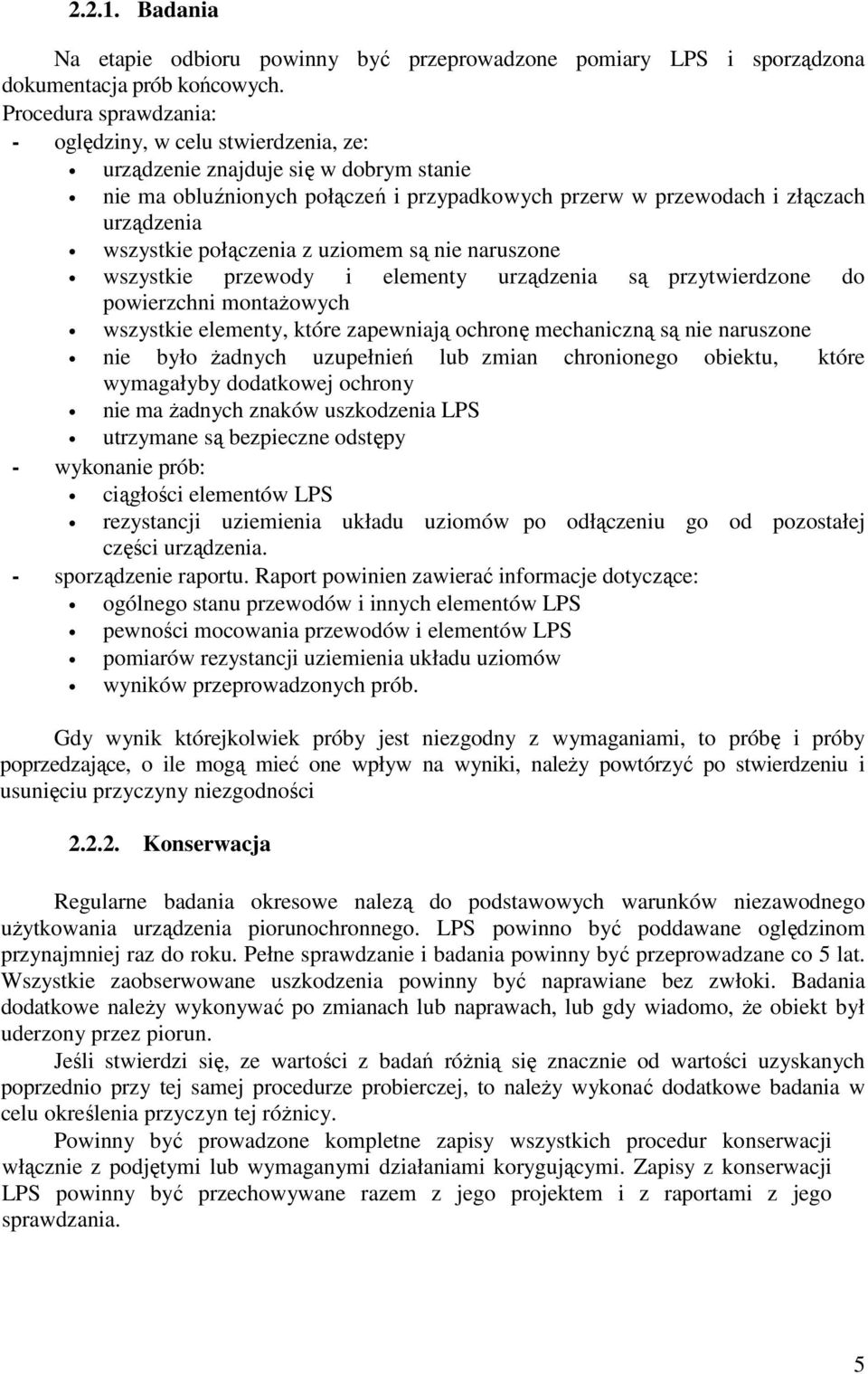 połączenia z uziomem są nie naruszone wszystkie przewody i elementy urządzenia są przytwierdzone do powierzchni montażowych wszystkie elementy, które zapewniają ochronę mechaniczną są nie naruszone