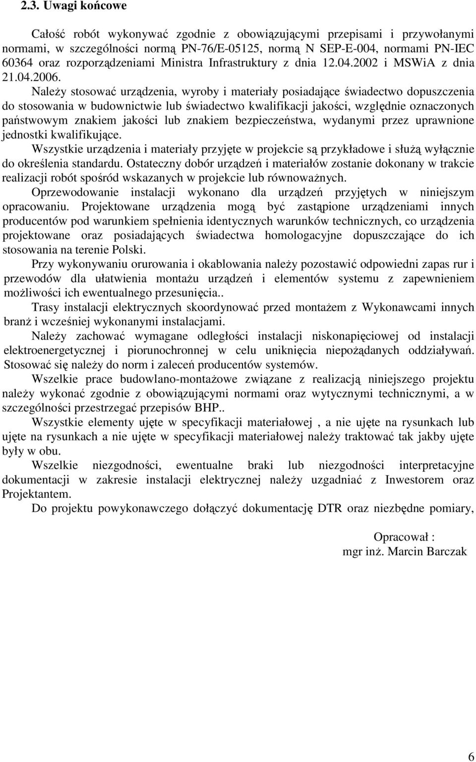 Należy stosować urządzenia, wyroby i materiały posiadające świadectwo dopuszczenia do stosowania w budownictwie lub świadectwo kwalifikacji jakości, względnie oznaczonych państwowym znakiem jakości