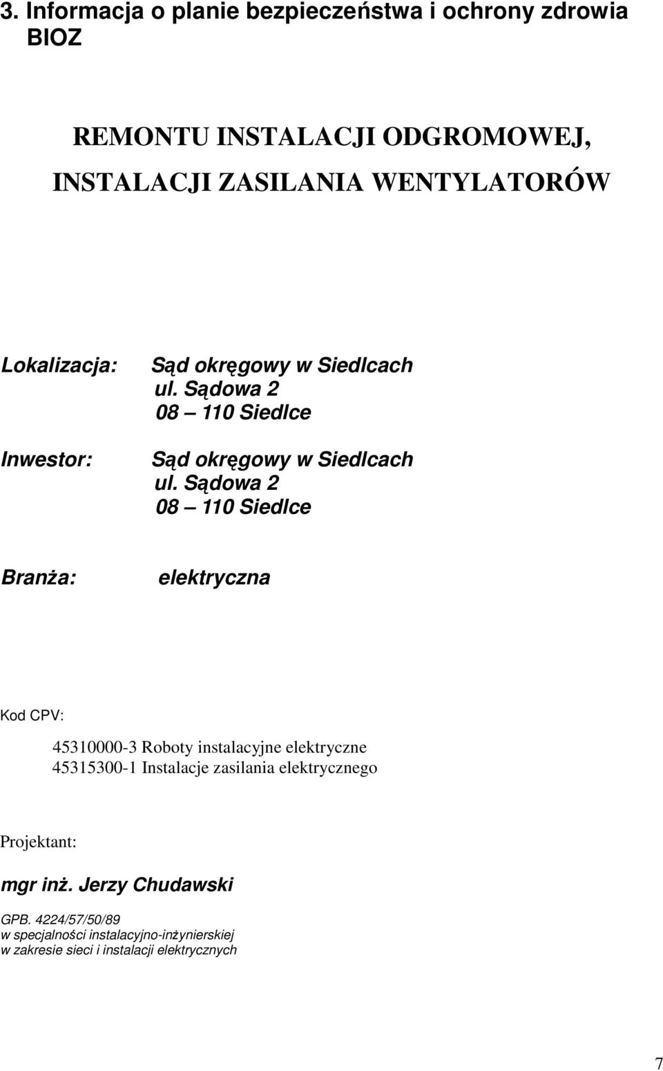 Sądowa 2 08 110 Siedlce Branża: elektryczna Kod CPV: 45310000-3 Roboty instalacyjne elektryczne 45315300-1 Instalacje zasilania