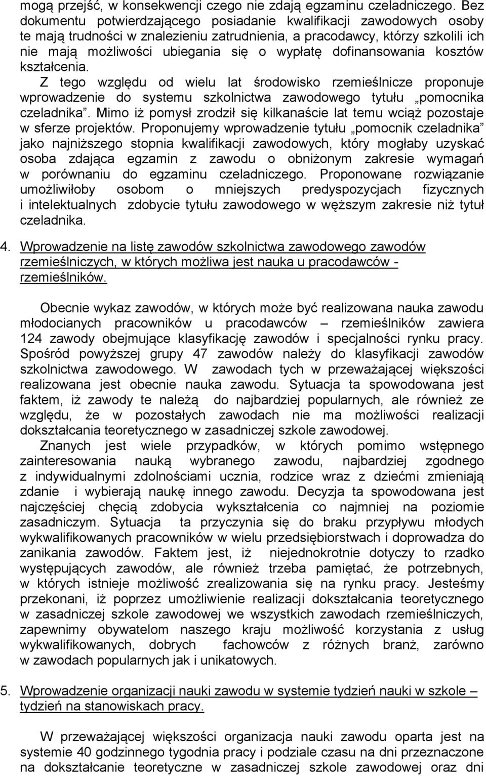 dofinansowania kosztów kształcenia. Z tego względu od wielu lat środowisko rzemieślnicze proponuje wprowadzenie do systemu szkolnictwa zawodowego tytułu pomocnika czeladnika.