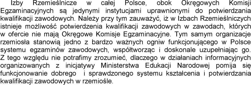 Tym samym organizacje rzemiosła stanowią jedno z bardzo ważnych ogniw funkcjonującego w Polsce systemu egzaminów zawodowych, współtworząc i doskonale uzupełniając go.