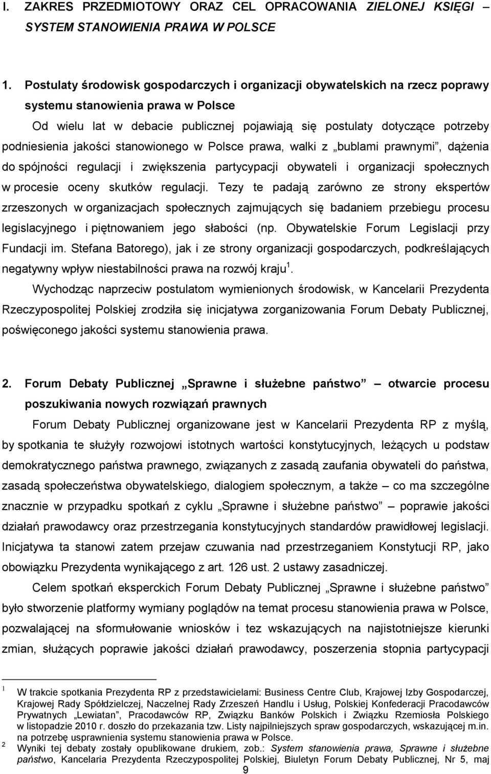 podniesienia jakości stanowionego w Polsce prawa, walki z bublami prawnymi, dążenia do spójności regulacji i zwiększenia partycypacji obywateli i organizacji społecznych w procesie oceny skutków