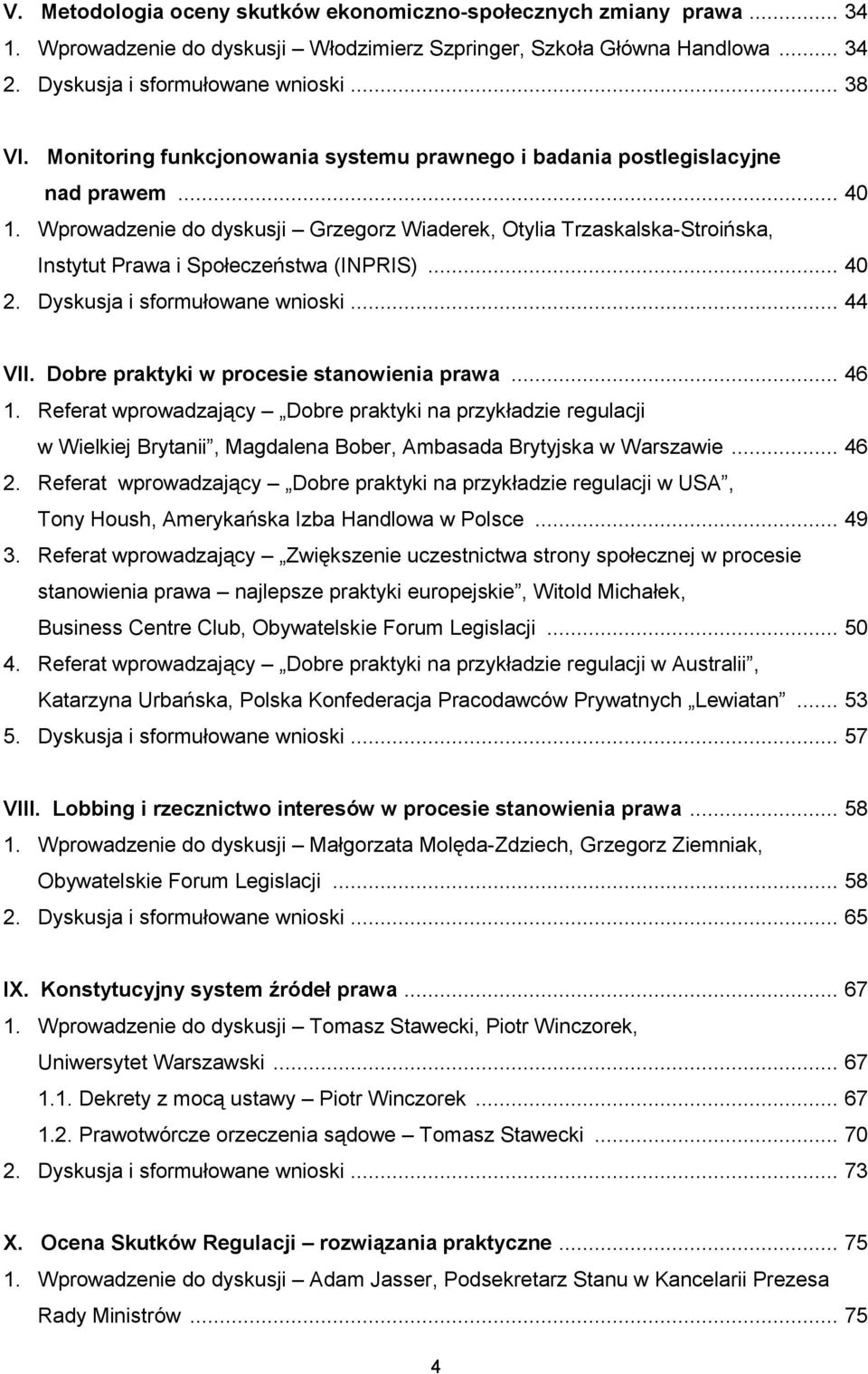 Wprowadzenie do dyskusji Grzegorz Wiaderek, Otylia Trzaskalska-Stroińska, Instytut Prawa i Społeczeństwa (INPRIS)... 40 2. Dyskusja i sformułowane wnioski... 44 VII.