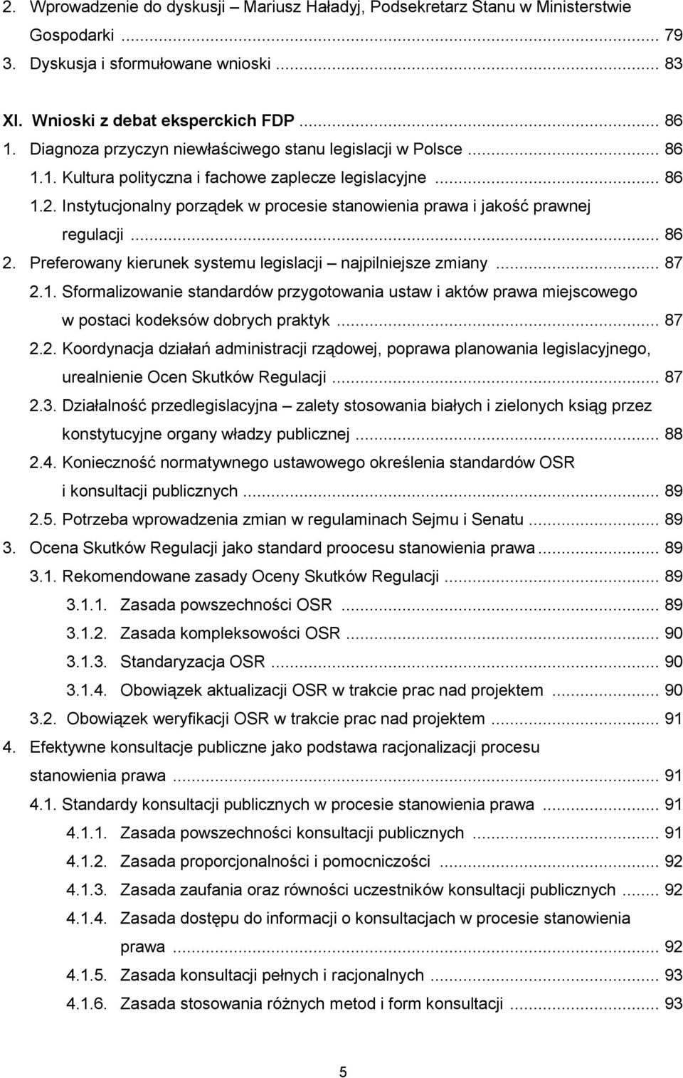 Instytucjonalny porządek w procesie stanowienia prawa i jakość prawnej regulacji... 86 2. Preferowany kierunek systemu legislacji najpilniejsze zmiany... 87 2.1.