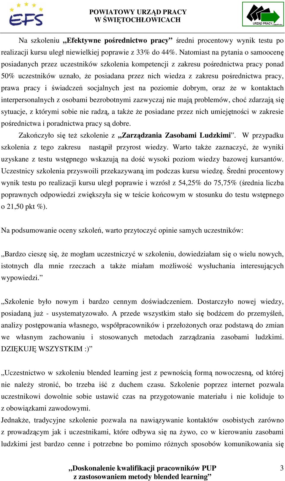 pracy, prawa pracy i świadczeń socjalnych jest na poziomie dobrym, oraz Ŝe w kontaktach interpersonalnych z osobami bezrobotnymi zazwyczaj nie mają problemów, choć zdarzają się sytuacje, z którymi