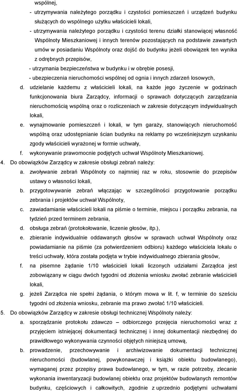 - utrzymania bezpieczeństwa w budynku i w obrębie posesji, - ubezpieczenia nieruchomości wspólnej od ognia i innych zdarzeń losowych, d.