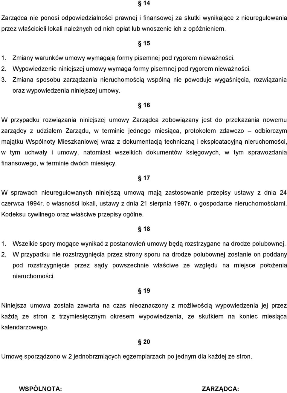 Zmiana sposobu zarządzania nieruchomością wspólną nie powoduje wygaśnięcia, rozwiązania oraz wypowiedzenia niniejszej umowy.