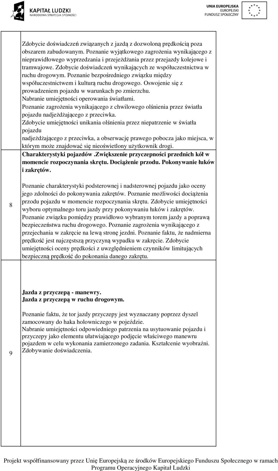 Zdobycie doświadczeń wynikających ze współuczestnictwa w ruchu drogowym. Poznanie bezpośredniego związku między współuczestnictwem i kulturą ruchu drogowego.