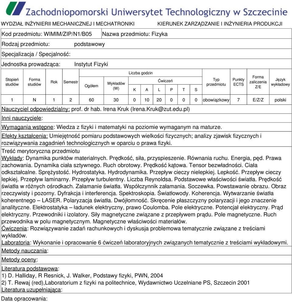 Efekty kształcenia: Umiejętność pomiaru podstawowych wielkości fizycznych; analizy zjawisk fizycznych i rozwiązywania zagadnień technologicznych w oparciu o prawa fizyki.