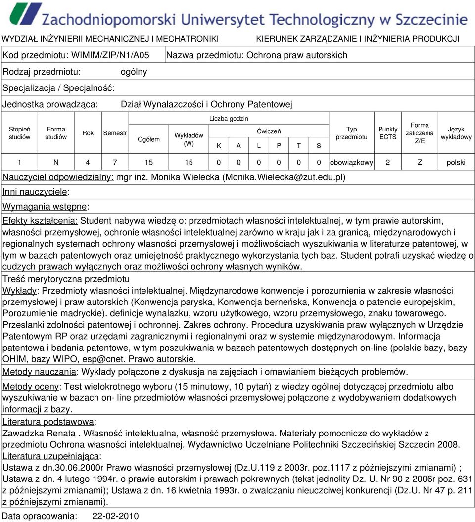 pl) Wymagania wstępne: Efekty kształcenia: Student nabywa wiedzę o: przedmiotach własności intelektualnej, w tym prawie autorskim, własności przemysłowej, ochronie własności intelektualnej zarówno w