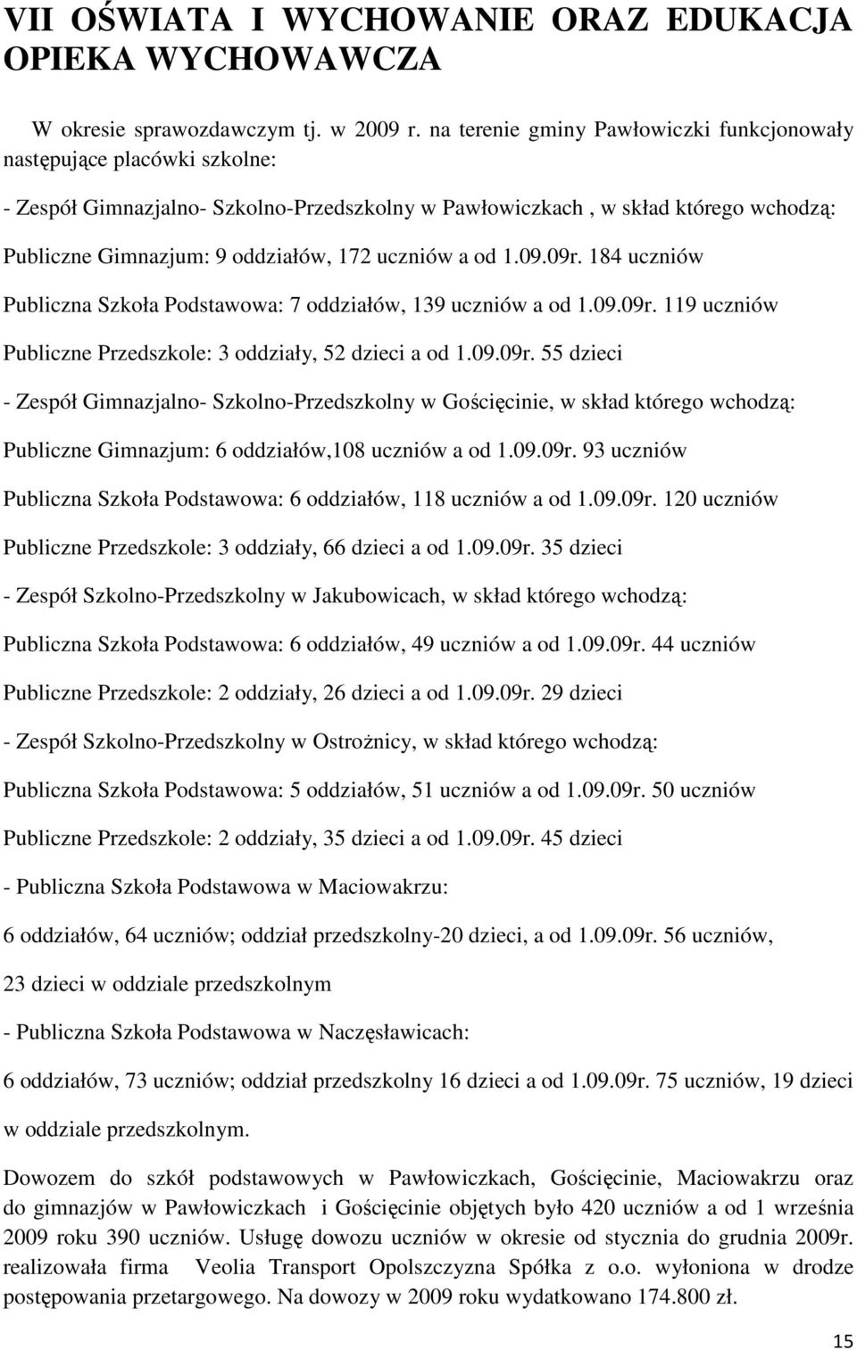 uczniów a od 1.09.09r. 184 uczniów Publiczna Szkoła Podstawowa: 7 oddziałów, 139 uczniów a od 1.09.09r. 119 uczniów Publiczne Przedszkole: 3 oddziały, 52 dzieci a od 1.09.09r. 55 dzieci - Zespół Gimnazjalno- Szkolno-Przedszkolny w Gościęcinie, w skład którego wchodzą: Publiczne Gimnazjum: 6 oddziałów,108 uczniów a od 1.