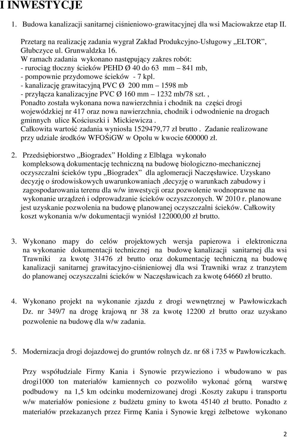 - kanalizację grawitacyjną PVC Ø 200 mm 1598 mb - przyłącza kanalizacyjne PVC Ø 160 mm 1232 mb/78 szt.