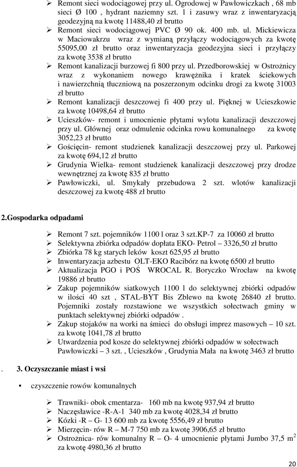 Mickiewicza w Maciowakrzu wraz z wymianą przyłączy wodociągowych za kwotę 55095,00 zł brutto oraz inwentaryzacja geodezyjna sieci i przyłączy za kwotę 3538 zł brutto Remont kanalizacji burzowej fi