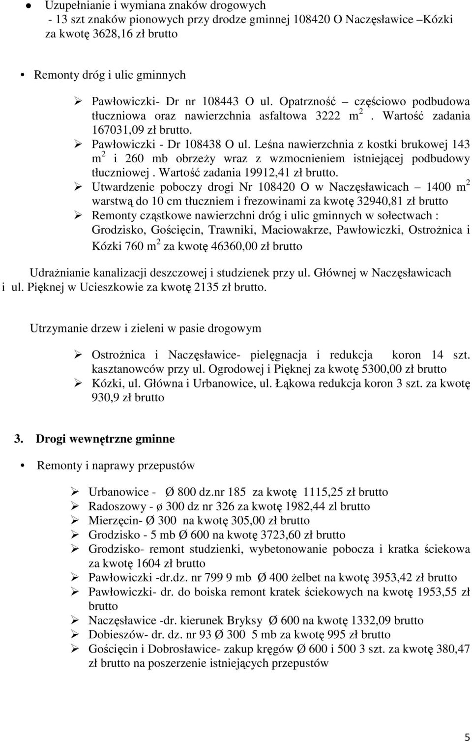 Leśna nawierzchnia z kostki brukowej 143 m 2 i 260 mb obrzeŝy wraz z wzmocnieniem istniejącej podbudowy tłuczniowej. Wartość zadania 19912,41 zł brutto.