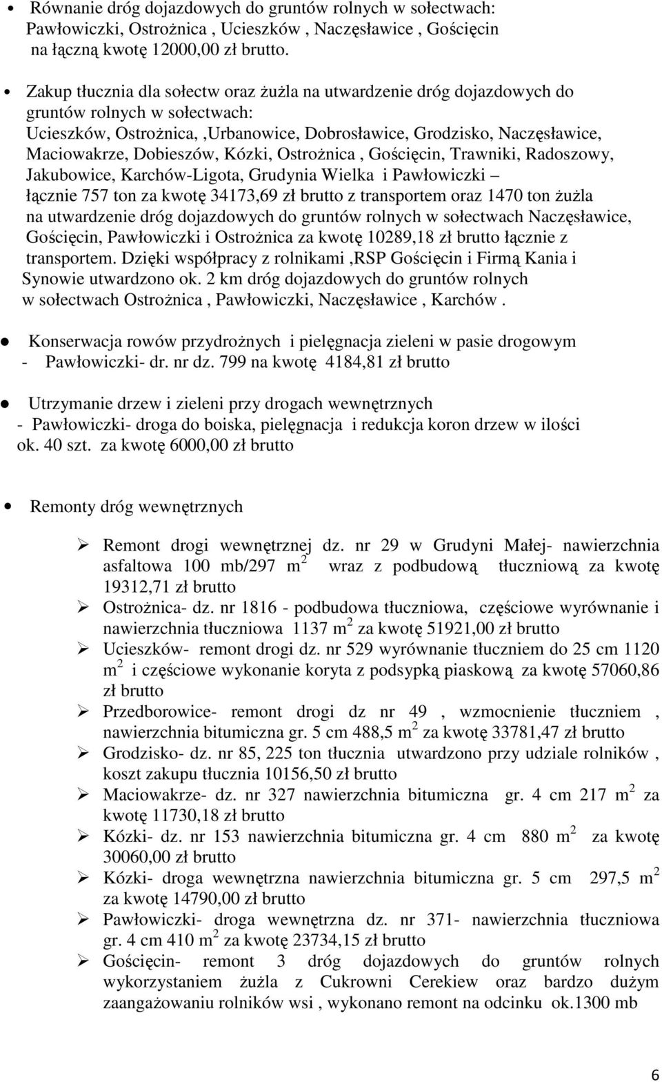 Dobieszów, Kózki, OstroŜnica, Gościęcin, Trawniki, Radoszowy, Jakubowice, Karchów-Ligota, Grudynia Wielka i Pawłowiczki łącznie 757 ton za kwotę 34173,69 zł brutto z transportem oraz 1470 ton ŜuŜla