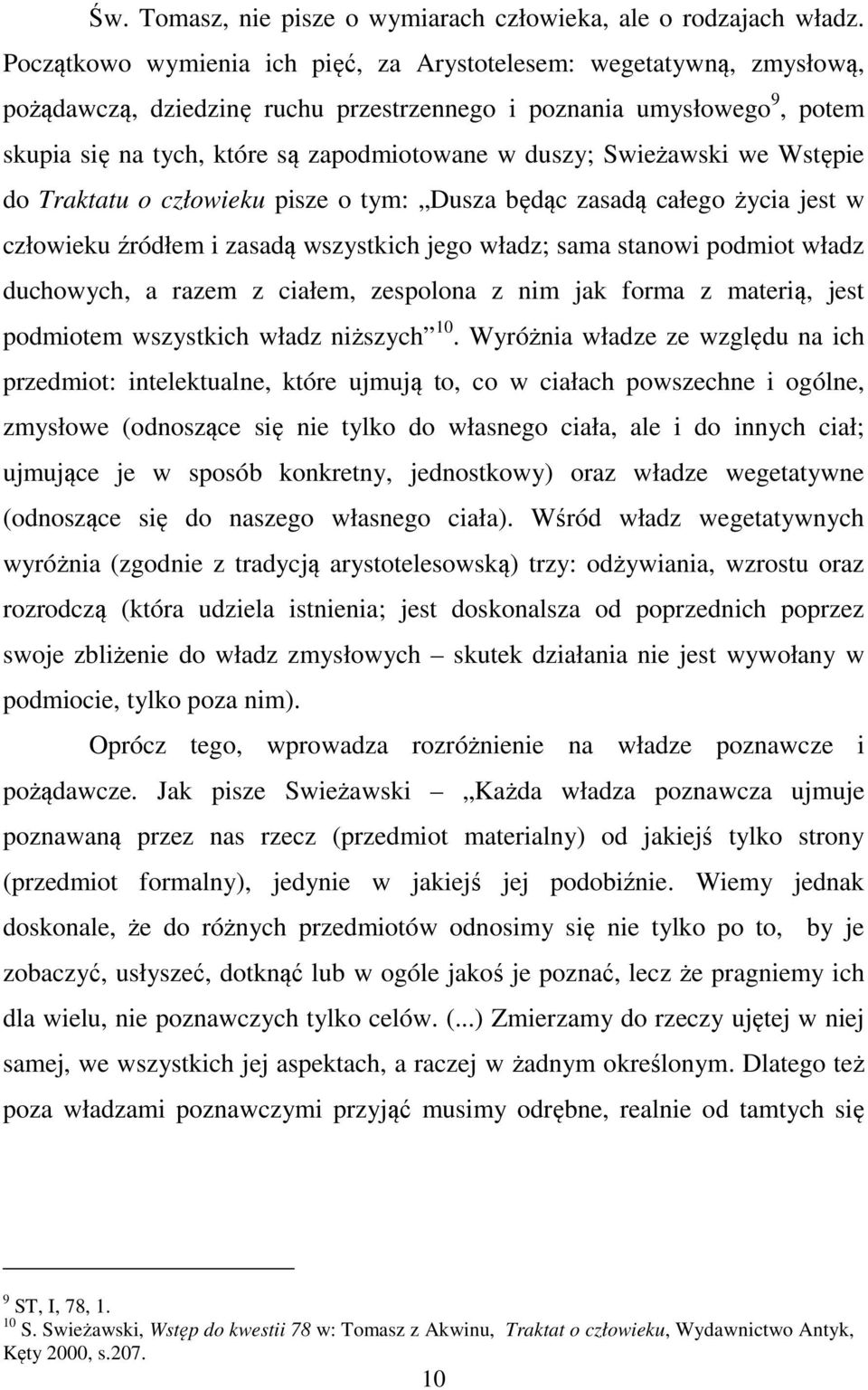 Swieżawski we Wstępie do Traktatu o człowieku pisze o tym: Dusza będąc zasadą całego życia jest w człowieku źródłem i zasadą wszystkich jego władz; sama stanowi podmiot władz duchowych, a razem z