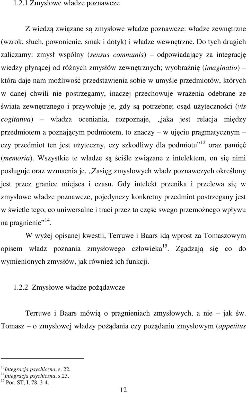 sobie w umyśle przedmiotów, których w danej chwili nie postrzegamy, inaczej przechowuje wrażenia odebrane ze świata zewnętrznego i przywołuje je, gdy są potrzebne; osąd użyteczności (vis cogitativa)