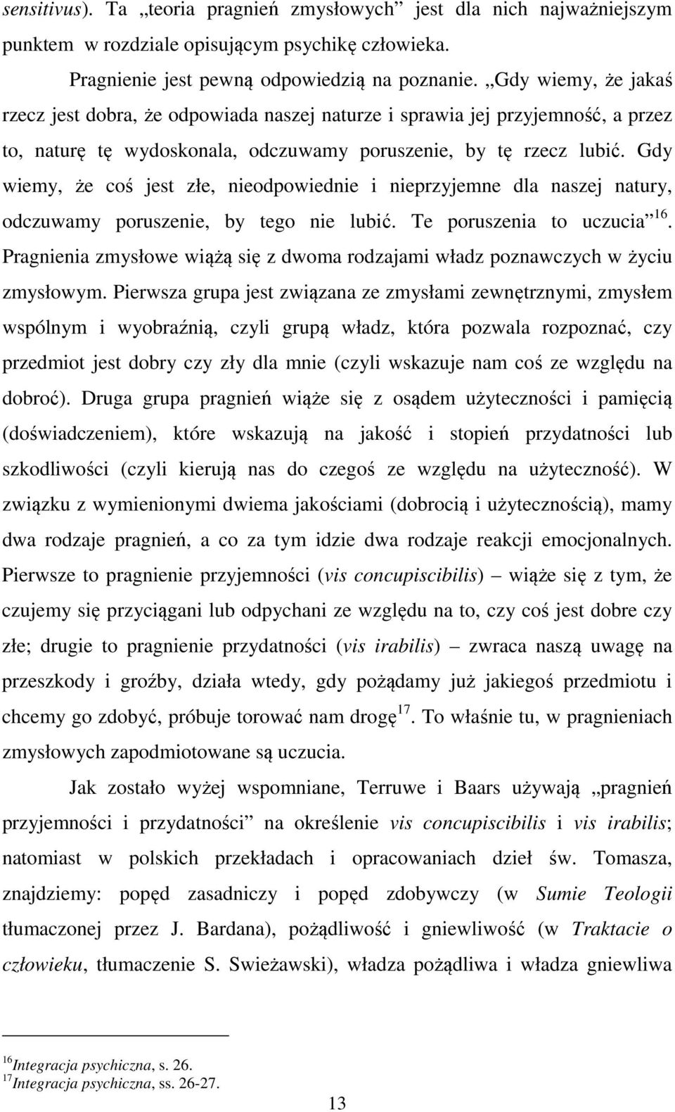 Gdy wiemy, że coś jest złe, nieodpowiednie i nieprzyjemne dla naszej natury, odczuwamy poruszenie, by tego nie lubić. Te poruszenia to uczucia 16.