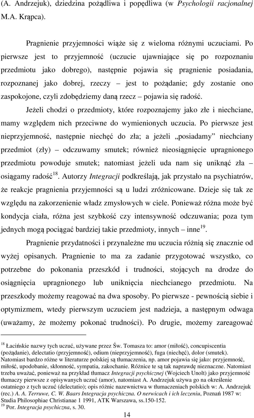 zostanie ono zaspokojone, czyli zdobędziemy daną rzecz pojawia się radość. Jeżeli chodzi o przedmioty, które rozpoznajemy jako złe i niechciane, mamy względem nich przeciwne do wymienionych uczucia.