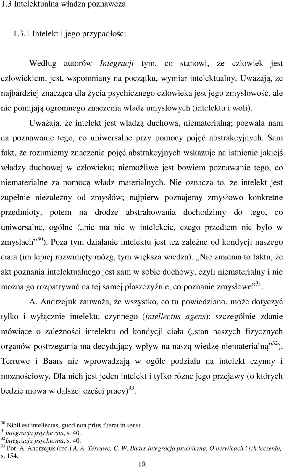 Uważają, że intelekt jest władzą duchową, niematerialną; pozwala nam na poznawanie tego, co uniwersalne przy pomocy pojęć abstrakcyjnych.