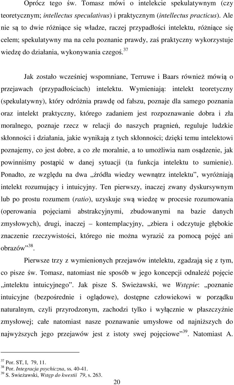 37 Jak zostało wcześniej wspomniane, Terruwe i Baars również mówią o przejawach (przypadłościach) intelektu.