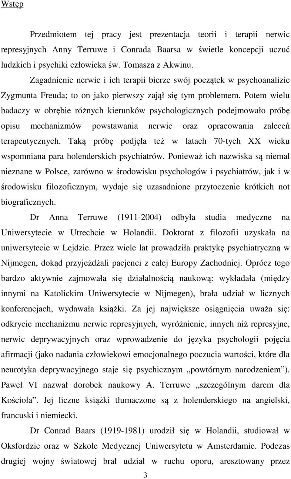 Potem wielu badaczy w obrębie różnych kierunków psychologicznych podejmowało próbę opisu mechanizmów powstawania nerwic oraz opracowania zaleceń terapeutycznych.