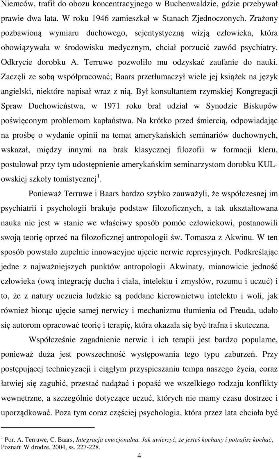 Terruwe pozwoliło mu odzyskać zaufanie do nauki. Zaczęli ze sobą współpracować; Baars przetłumaczył wiele jej książek na język angielski, niektóre napisał wraz z nią.