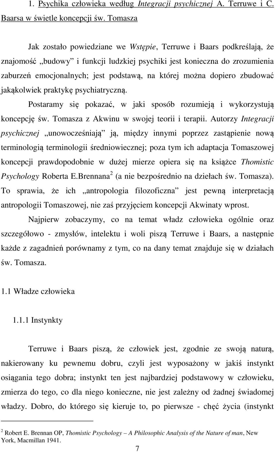 można dopiero zbudować jakąkolwiek praktykę psychiatryczną. Postaramy się pokazać, w jaki sposób rozumieją i wykorzystują koncepcję św. Tomasza z Akwinu w swojej teorii i terapii.