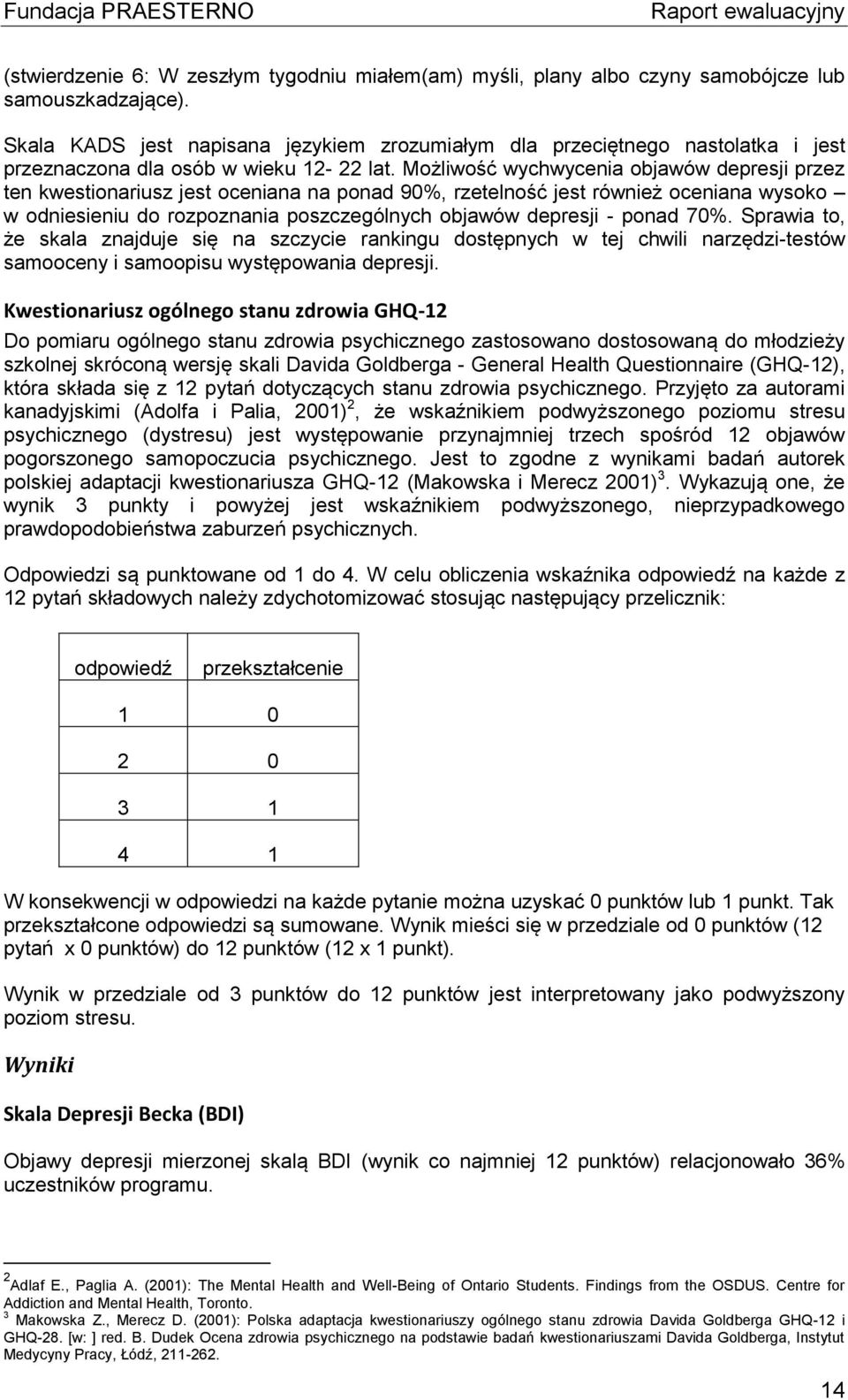 Możliwość wychwycenia objawów depresji przez ten kwestionariusz jest oceniana na ponad 90%, rzetelność jest również oceniana wysoko w odniesieniu do rozpoznania poszczególnych objawów depresji -