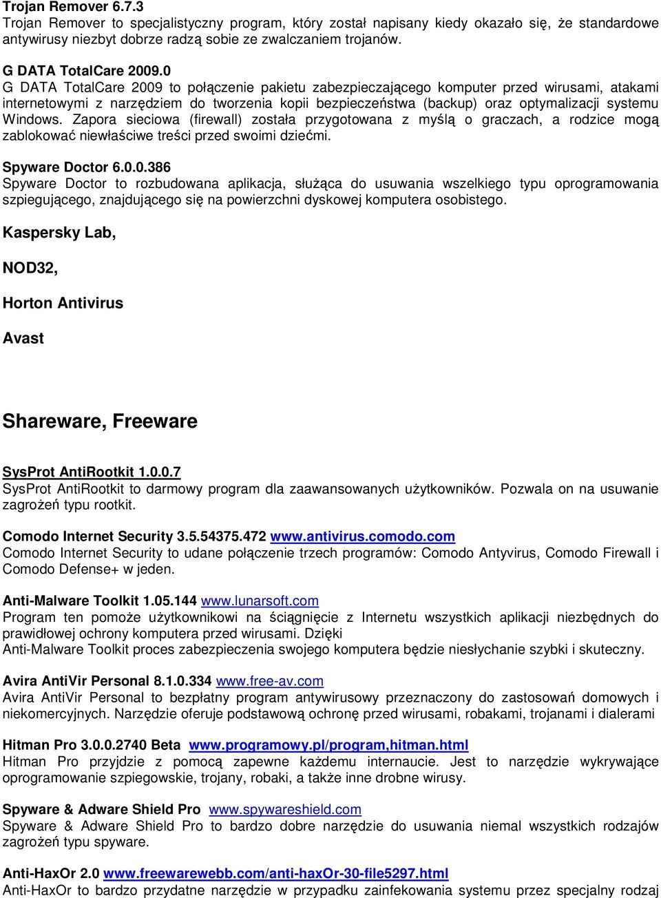 0 G DATA TotalCare 2009 to połączenie pakietu zabezpieczającego komputer przed wirusami, atakami internetowymi z narzędziem do tworzenia kopii bezpieczeństwa (backup) oraz optymalizacji systemu