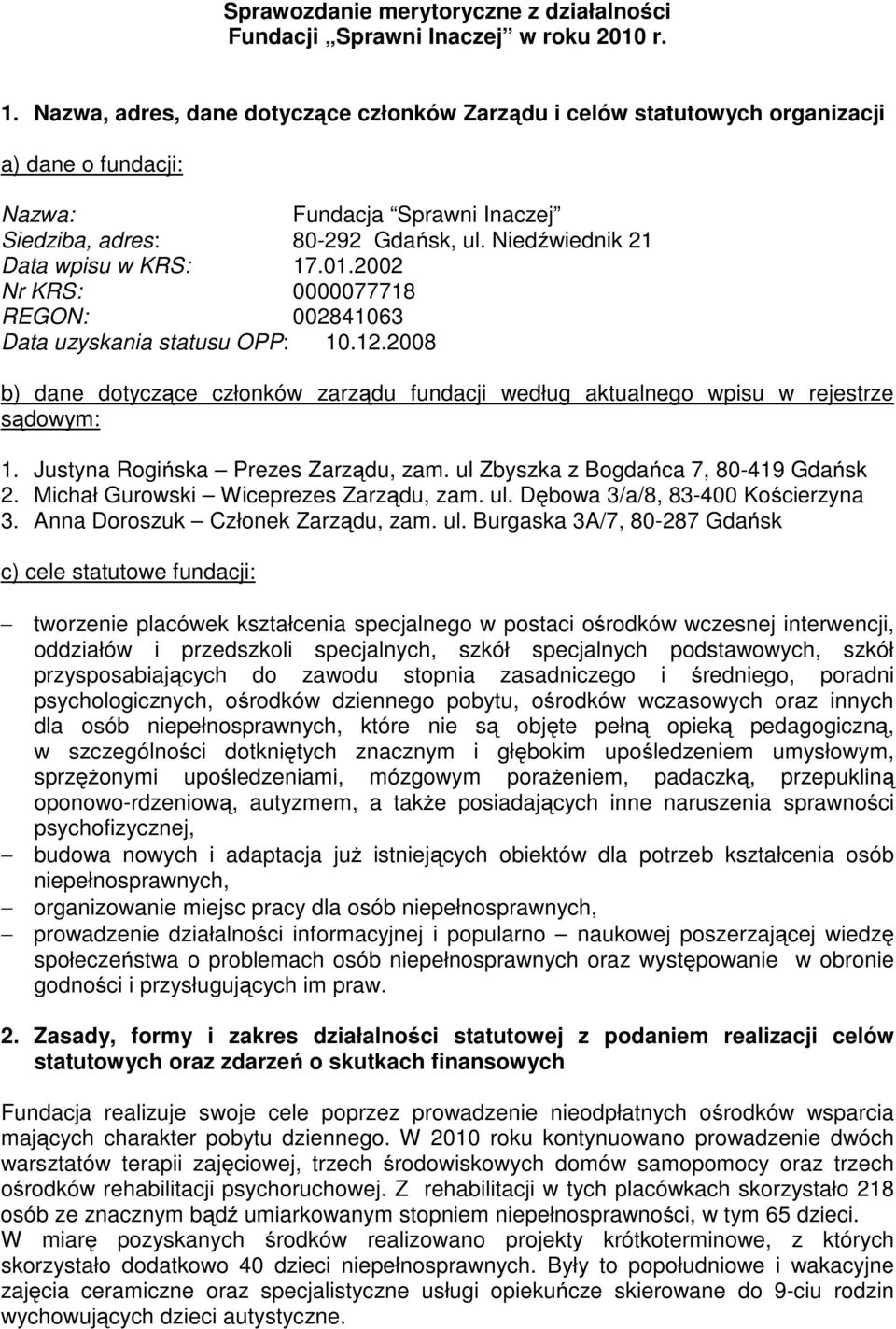 Niedźwiednik 21 Data wpisu w KRS: 17.01.2002 Nr KRS: 0000077718 REGON: 002841063 Data uzyskania statusu OPP: 10.12.